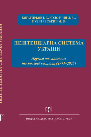 ПЕНІТЕНЦІАРНА  СИСТЕМА УКРАЇНИ. НАУКОВІ ДОСЛІДЖЕННЯ ТА ПРАВОВІ НАСЛІДКИ (1991–2025) І. Г. Богатирьов, Д. В. Колодчин, М. В. Пузиревський