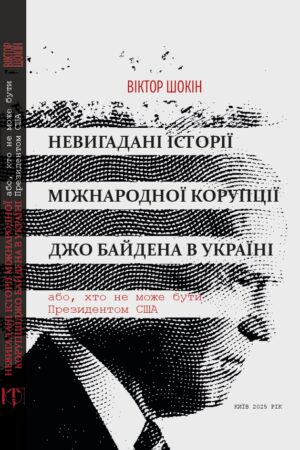 Невигадані історії міжнародної корупції Джо Байдена в Україні, або хто не може бути Президентом США
